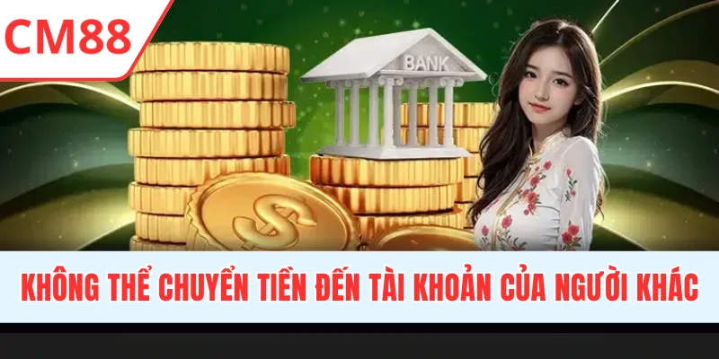 Hội viên không thể chuyển tiền đến tài khoản của người khác