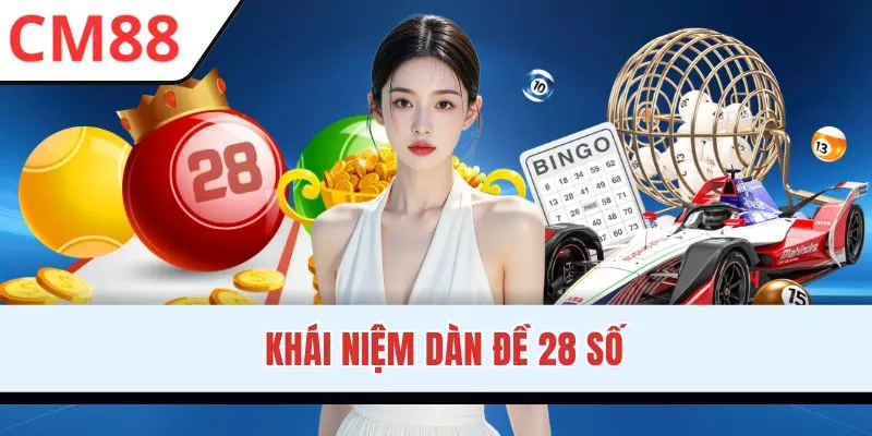 Lý giải thuật ngữ dàn đề 28 là gì